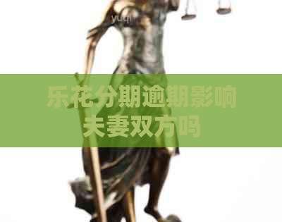 乐花分期逾期影响夫妻双方吗