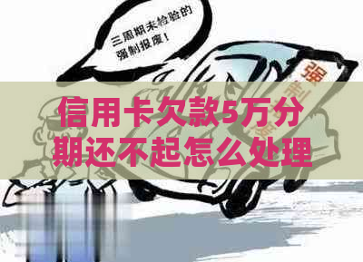 信用卡欠款5万分期还不起怎么处理