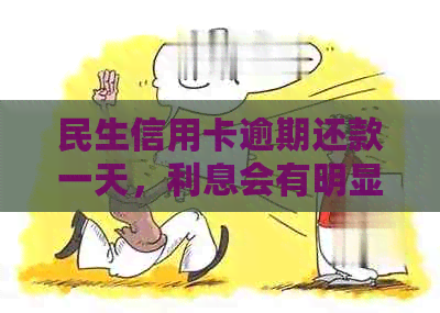 民生信用卡逾期还款一天，利息会有明显影响吗？