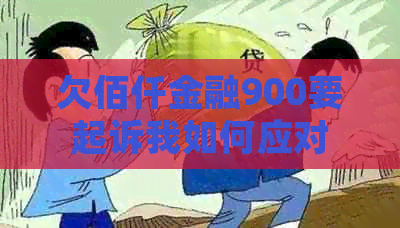 欠佰仟金融900要起诉我如何应对