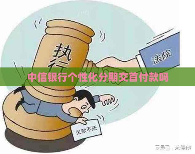 中信银行个性化分期交首付款吗
