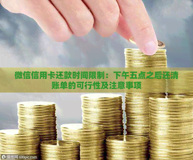 微信信用卡还款时间限制：下午五点之后还清账单的可行性及注意事项