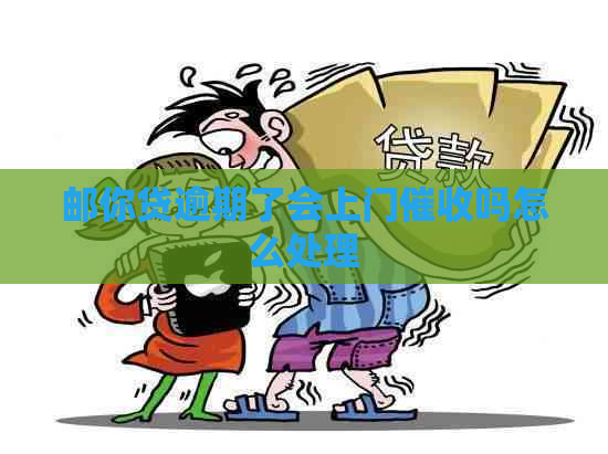 邮你贷逾期了会上门吗怎么处理