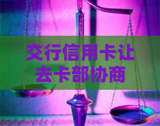交行信用卡让去卡部协商
