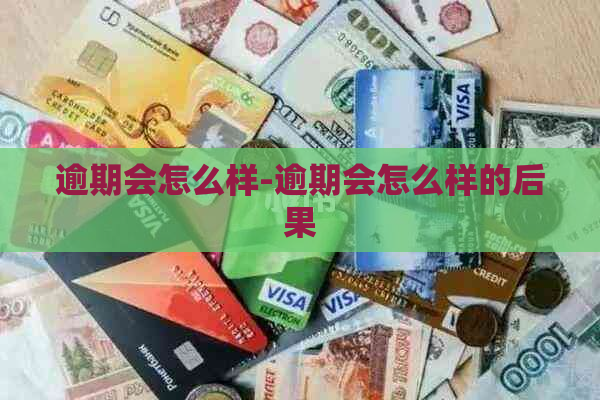 逾期会怎么样-逾期会怎么样的后果