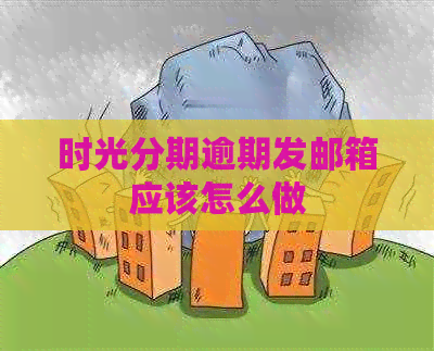 时光分期逾期发邮箱应该怎么做