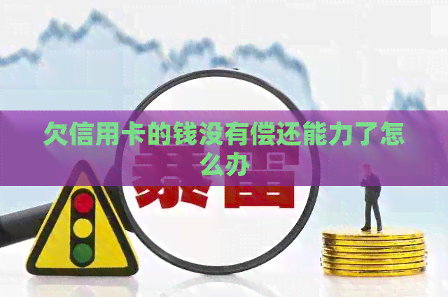 欠信用卡的钱没有偿还能力了怎么办