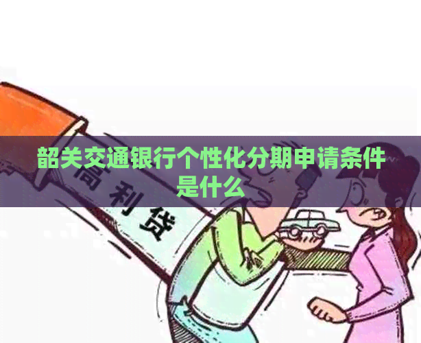 韶关交通银行个性化分期申请条件是什么