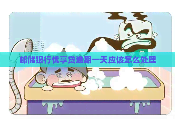 邮储银行优享贷逾期一天应该怎么处理