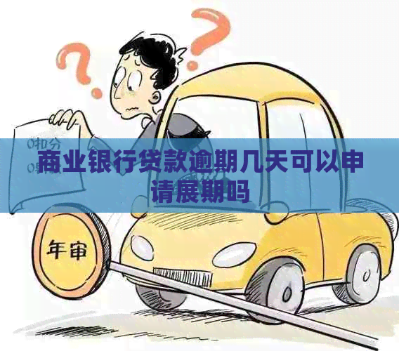 商业银行贷款逾期几天可以申请展期吗
