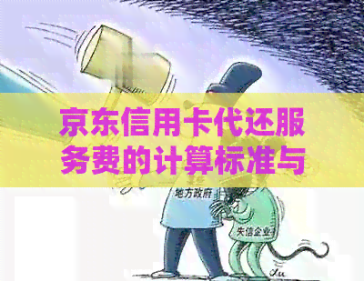 京东信用卡代还服务费的计算标准与费用分析