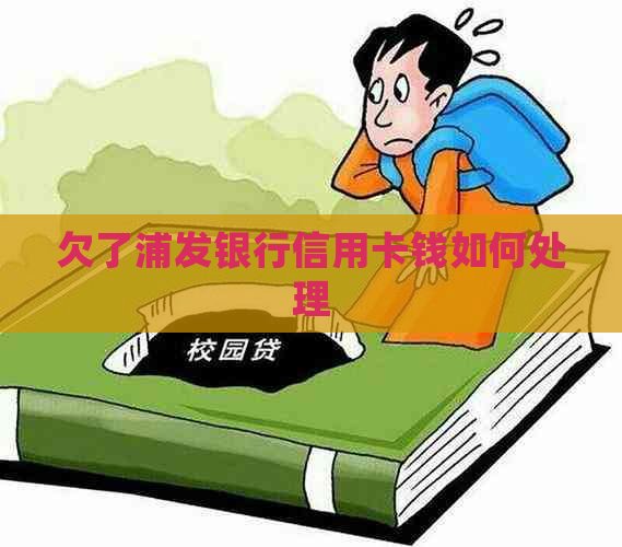 欠了浦发银行信用卡钱如何处理