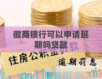 徽商银行可以申请延期吗贷款
