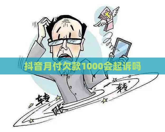 抖音月付欠款1000会起诉吗