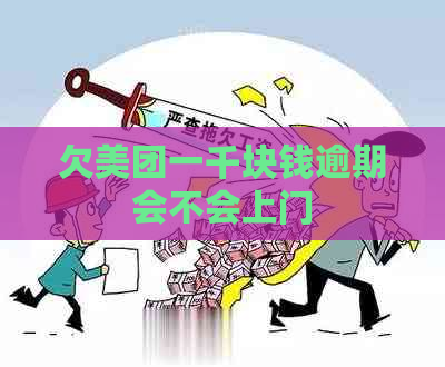 欠美团一千块钱逾期会不会上门