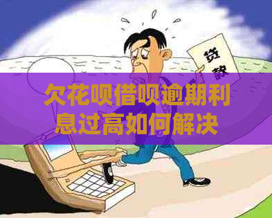 欠白条信用卡逾期利息过高如何解决
