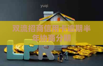 双流招商信用卡逾期半年协商分期