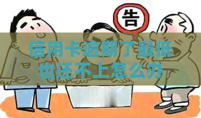 信用卡逾期了更低也还不上怎么办
