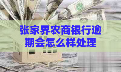 张家界农商银行逾期会怎么样处理