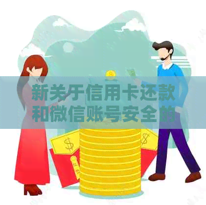 新关于信用卡还款和微信账号安全的全面解析，解答用户可能担忧的问题