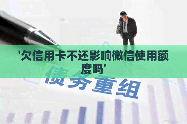 '欠信用卡不还影响微信使用额度吗'