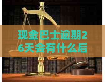 现金巴士逾期26天会有什么后果