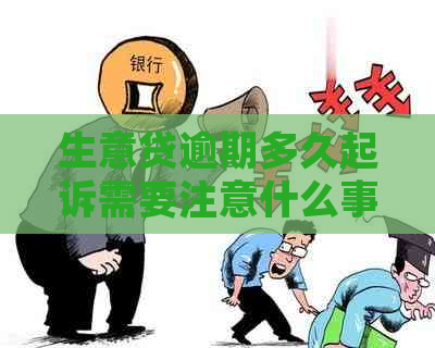 生意贷逾期多久起诉需要注意什么事项