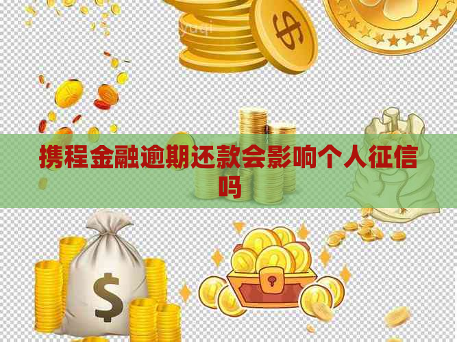 携程金融逾期还款会影响个人吗