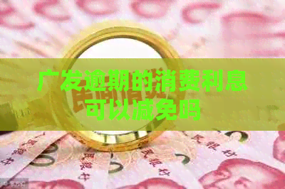 广发逾期的消费利息可以减免吗