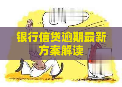 银行信贷逾期最新方案解读