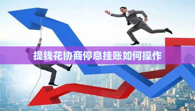提钱花协商停息挂账如何操作