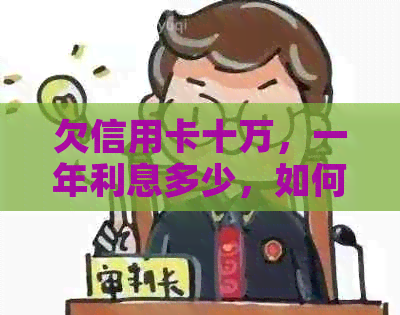 欠信用卡十万，一年利息多少，如何合理还款？会判刑吗？还能办车贷吗？