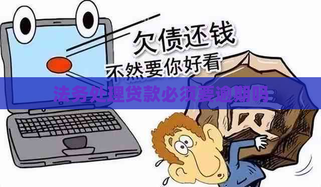 法务处理贷款必须要逾期吗