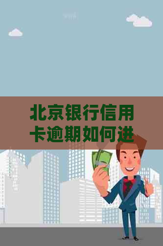 北京银行信用卡逾期如何进行协商处理