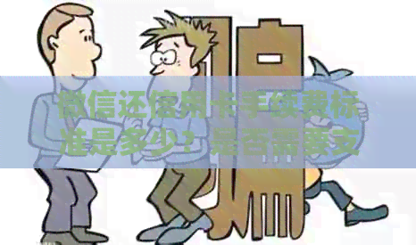微信还信用卡手续费标准是多少？是否需要支付手续费？