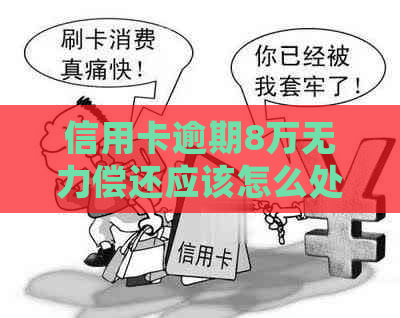 信用卡逾期8万无力偿还应该怎么处理