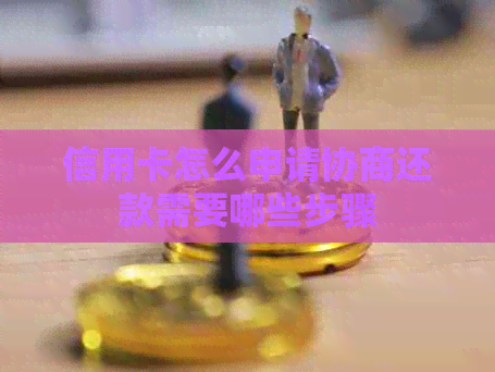 信用卡怎么申请协商还款需要哪些步骤