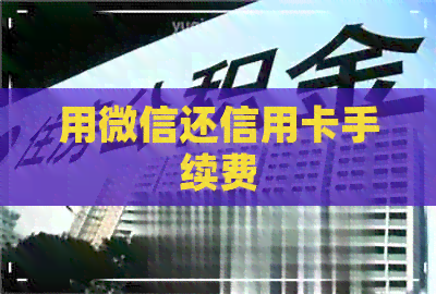 用微信还信用卡手续费