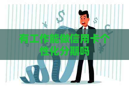 有工作能做信用卡个性化分期吗