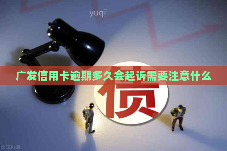 广发信用卡逾期多久会起诉需要注意什么