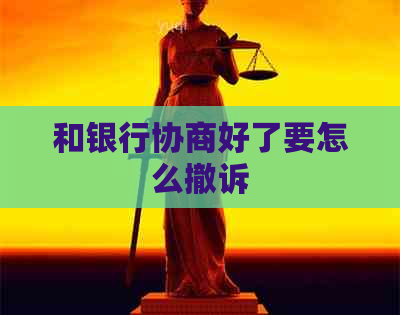 和银行协商好了要怎么撤诉