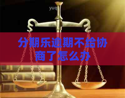 逾期不给协商了怎么办