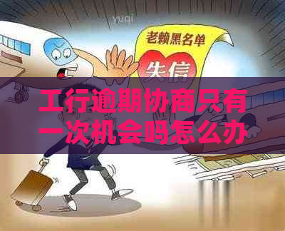 工行逾期协商只有一次机会吗怎么办