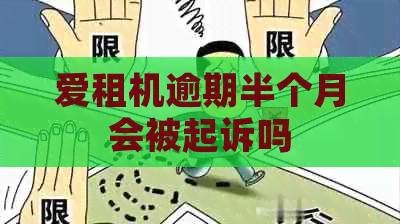 爱租机逾期半个月会被起诉吗