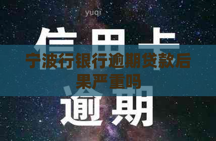 宁波行银行逾期贷款后果严重吗
