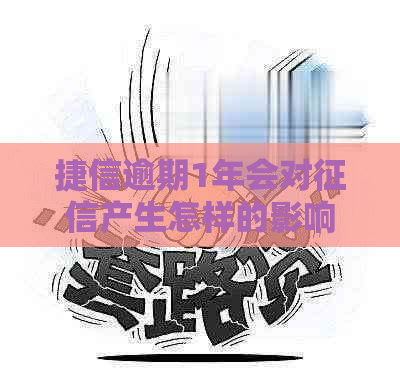 捷信逾期1年会对产生怎样的影响
