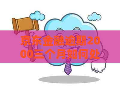 京东金融逾期2000三个月如何处理
