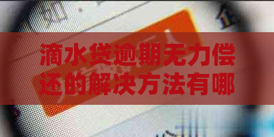 滴水贷逾期无力偿还的解决方法有哪些