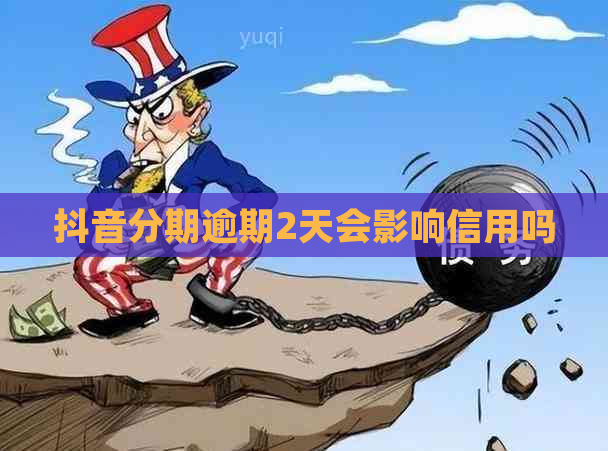 抖音分期逾期2天会影响信用吗