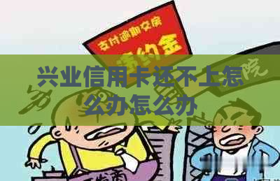 兴业信用卡还不上怎么办怎么办